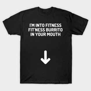 I'm Into Fitness...Fit'ness Burrito In Your Mouth T-Shirt